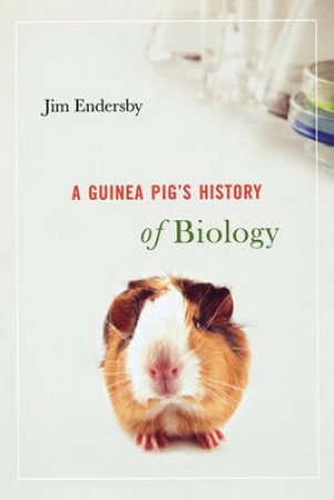 A Guinea Pig's History of Biology by Jim Endersby