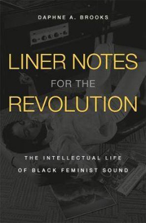 Liner Notes For The Revolution by Daphne A. Brooks