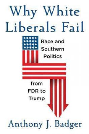 Why White Liberals Fail by Anthony J. Badger