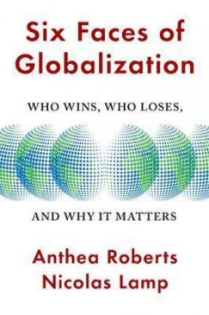 Six Faces Of Globalization by Anthea Roberts & Nicolas Lamp