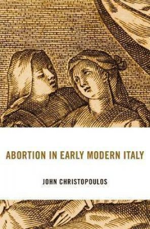 Abortion In Early Modern Italy by John Christopoulos