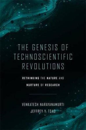 The Genesis Of Technoscientific Revolutions by Venkatesh Narayanamurti & Jeffrey Y. Tsao