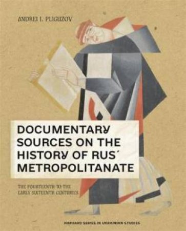 Documentary Sources On The History Of Rus Metropolitanate by Andrei I. Pliguzov