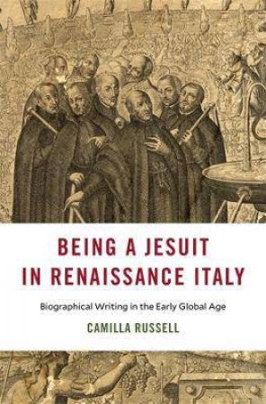 Being A Jesuit In Renaissance Italy by Camilla Russell