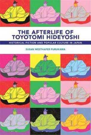 The Afterlife Of Toyotomi Hideyoshi by Susan Westhafer Furukawa