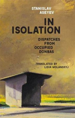 In Isolation by Stanislav Aseyev & Lidia Wolanskyj