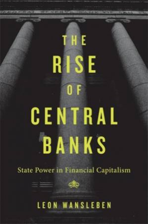 The Rise of Central Banks by Leon Wansleben