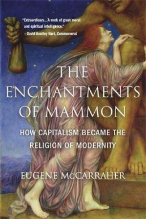 The Enchantments Of Mammon by Eugene McCarraher