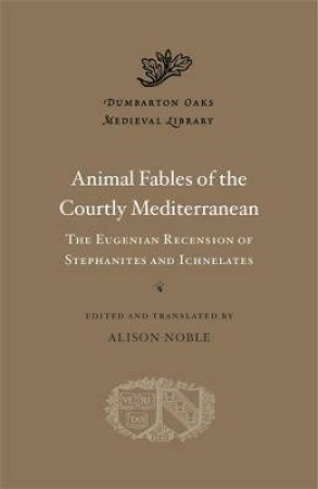 Animal Fables Of The Courtly Mediterranean by Alison Noble & Alexander Alexakis & Richard P. H. Greenfield