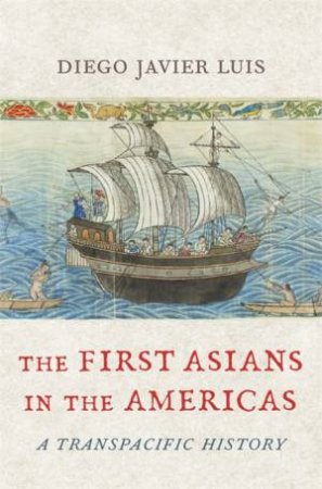 The First Asians in the Americas by Diego Javier Luis