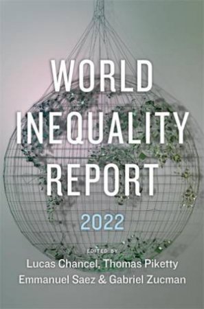 World Inequality Report 2022 by Lucas Chancel & Thomas Piketty & Emmanuel Saez & Gabriel Zucman