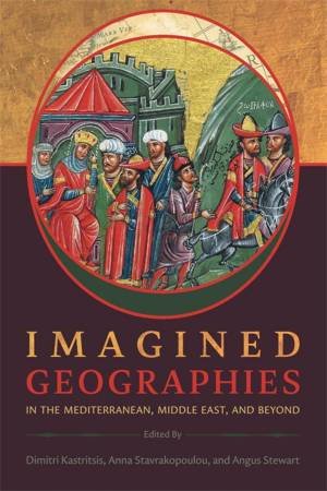 Imagined Geographies in the Mediterranean, Middle East, and Beyond by Dimitri Kastritsis & Anna Stavrakopoulou & Angus Stewart