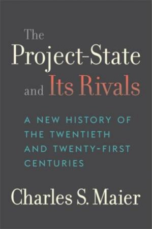 The Project-State and Its Rivals by Charles S. Maier