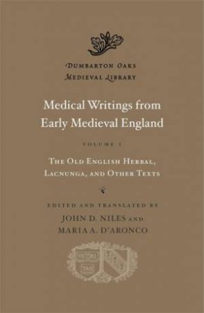 Medical Writings from Early Medieval England, Volume I by John D. Niles & Maria A. D'Aronco