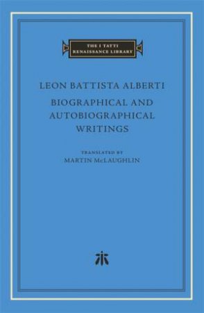 Biographical and Autobiographical Writings by Leon Battista Alberti & Martin McLaughlin