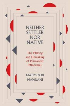 Neither Settler Nor Native by Mahmood Mamdani