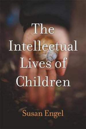 The Intellectual Lives Of Children by Susan Engel