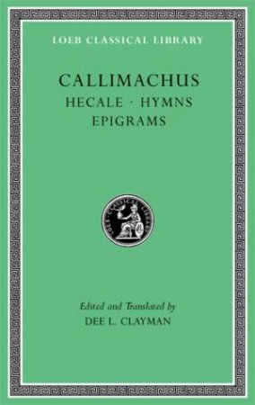 Hecale. Hymns. Epigrams by Callimachus & Dee L. Clayman