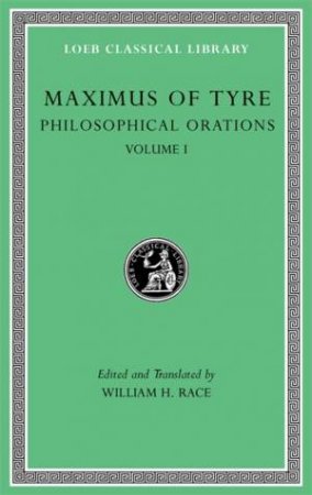 Philosophical Orations, Volume I by Maximus of Tyre & William H. Race