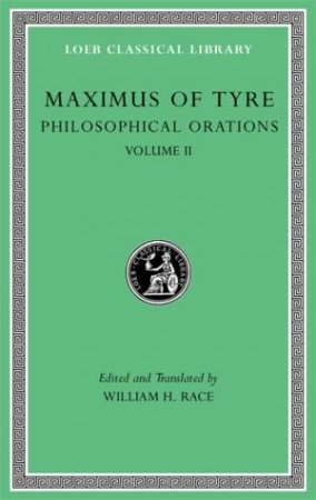 Philosophical Orations, Volume II by Maximus of Tyre & William H. Race