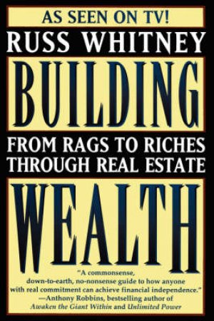 Building Wealth: From Rags To Riches Through Real Estate by Russ Whitney