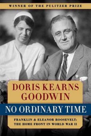 No Ordinary Time: Franklin And Eleanor Roosevelt by Doris Kearns Goodwin