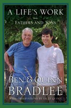 A Life's Work: Fathers and Sons by Ben Bradlee & Sally Quinn