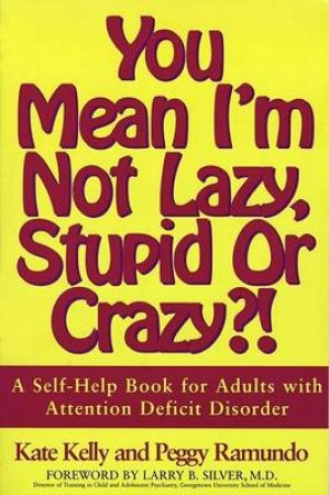 You Mean I'm Not Lazy, Stupid Or Crazy?! by Kate Kelly & Peggy Ramundo