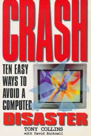 Crash: 10 Ways To Avoid Computer Disaster by Tony Collins & David Bicknell