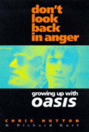 Don't Look Back In Anger: Growing Up With Oasis by Chris Hutton & Richard Kurt