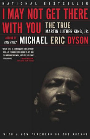 I May Not Get There With You: The True Martin Luther King, Jr. by Michael Eric Dyson