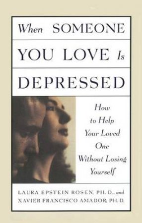 When Someone You Love Is Depressed by Larua Rosen & Xavier Amador