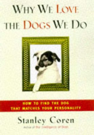 Why We Love The Dogs We Do by Stanley Coren