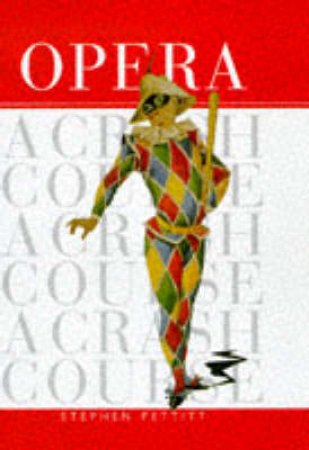 Opera: A Crash Course by Stephen Pettitt