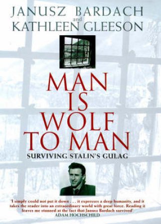 Man Is Wolf To Man: Surviving Stalin's Gulags by Januscz Bardach & Kathleen Gleeson