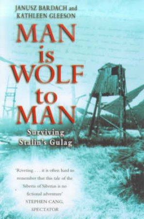 Man Is Wolf To Man: Surviving Stalin's Gulag by Janusz Bardach