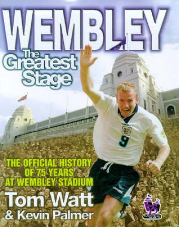 Wembley: The Greatest Stage by Tom Watt