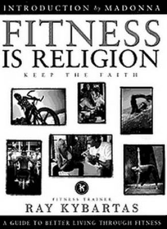 Fitness Is Religion: Keep The Faith by Ray Kybartas