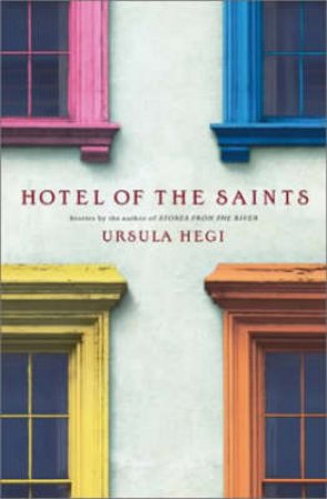 Hotel Of The Saints by Ursula Hegi