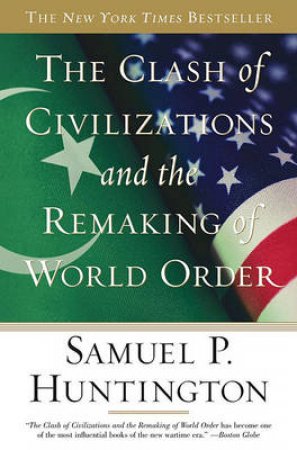 The Clash Of Civilizations And The Remaking Of World Order by Samuel P Huntington