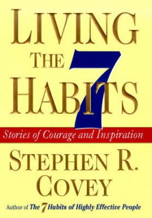 Living The Seven Habits by Stephen Covey