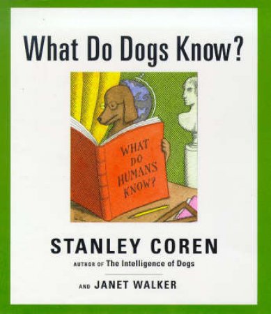 What Do Dogs Know by Stanley Coren & Jan Walker