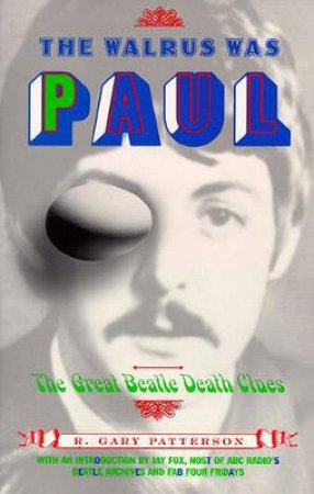 The Walrus Was Paul: Great Beatle Death Clues by Gary Patterson