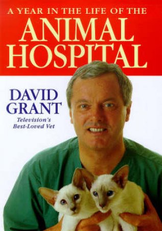 A Year In The Life Of The Animal Hospital by David Grant