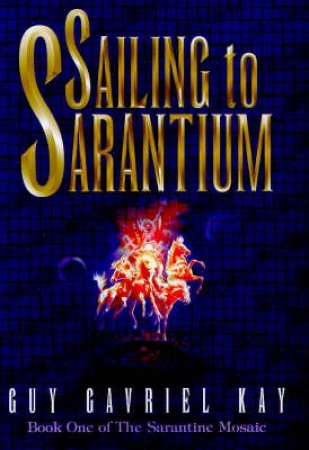 Sailing To Sarantium by Guy Gavriel Kay