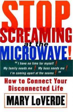 Stop Screaming At The Microwave by Mary Loverde