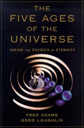 The Five Ages Of The Universe by Fred Adams & Greg Laughlin