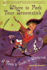 Where To Park Your Broomstick A Teens Guide To Witchcraft