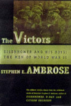 The Victors: Eisenhower And His Boys by Stephen Ambrose