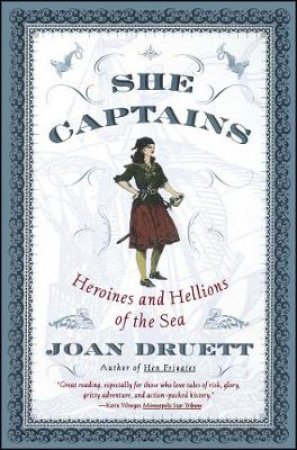 She Captains: Heroines And Hellions Of The Sea by Joan Druett